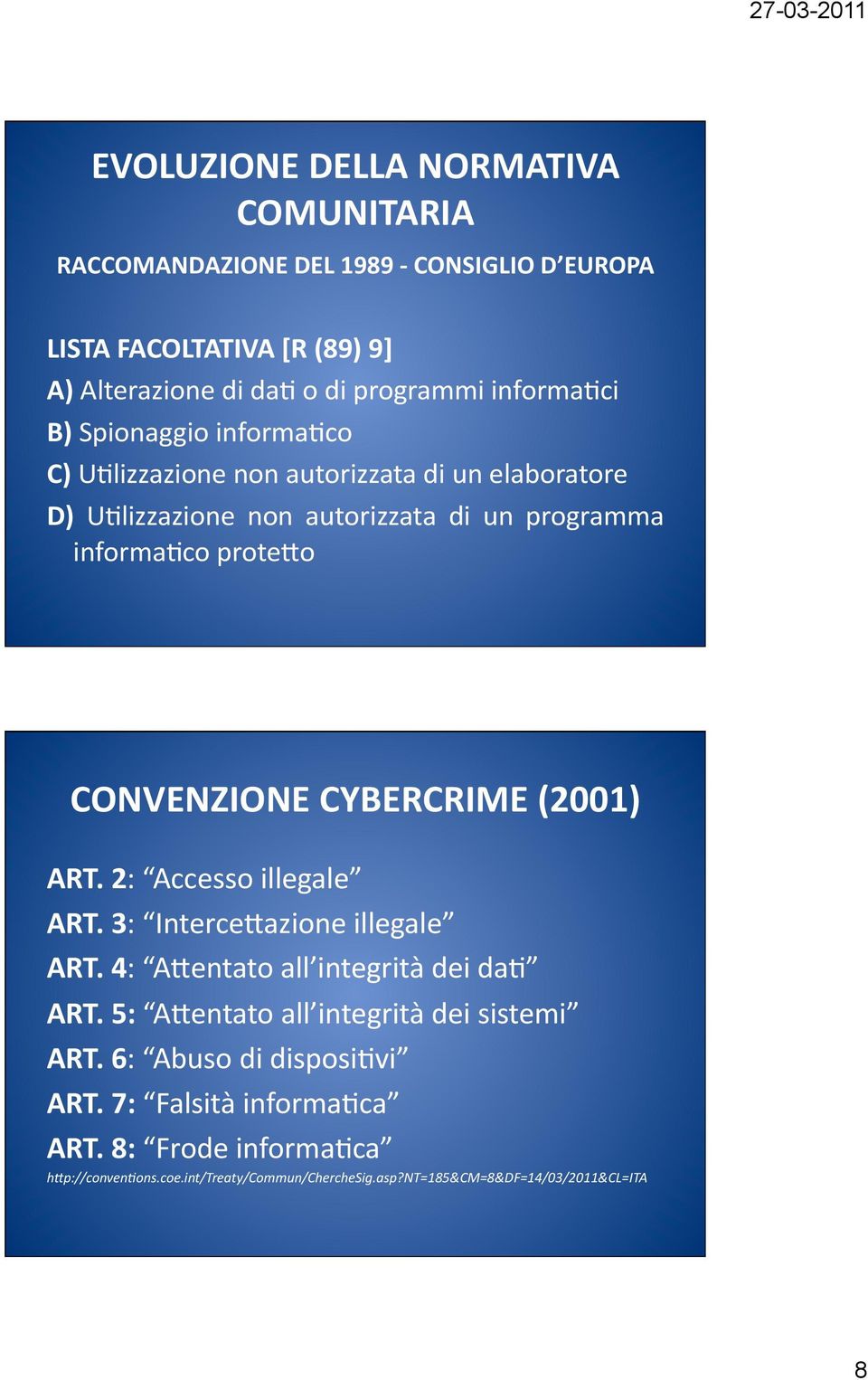 CYBERCRIME (2001) ART. 2: Accesso illegale ART. 3: Interce3azione illegale ART. 4: A3entato all integrità dei da' ART.