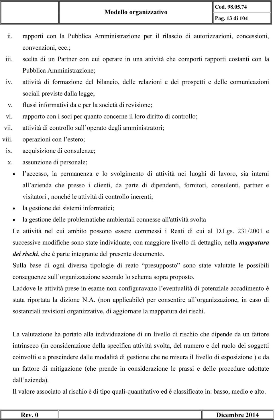 attività di formazione del bilancio, delle relazioni e dei prospetti e delle comunicazioni sociali previste dalla legge; v. flussi informativi da e per la società di revisione; vi.