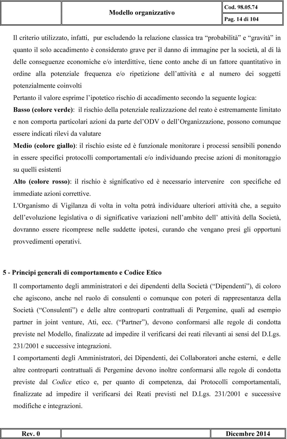 soggetti potenzialmente coinvolti Pertanto il valore esprime l ipotetico rischio di accadimento secondo la seguente logica: Basso (colore verde): il rischio della potenziale realizzazione del reato è