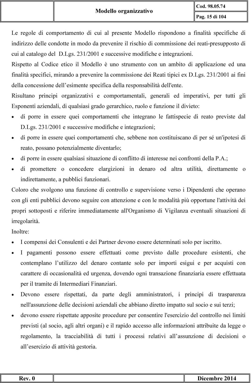 Rispetto al Codice etico il Modello è uno strumento con un ambito di applicazione ed una finalità specifici, mirando a prevenire la commissione dei Reati tipici ex D.Lgs.