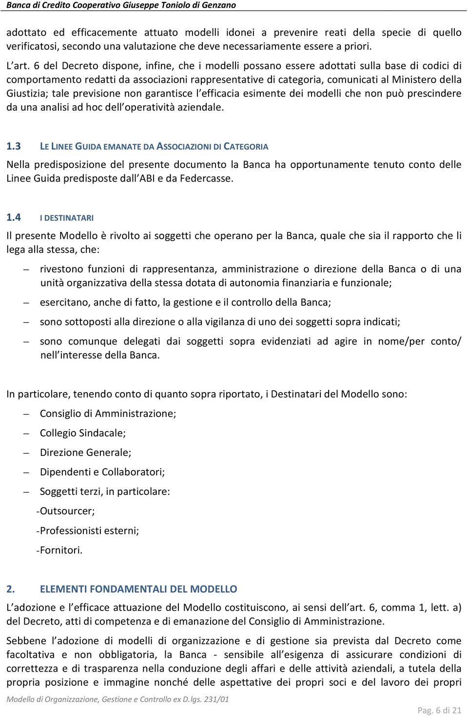 Giustizia; tale previsione non garantisce l efficacia esimente dei modelli che non può prescindere da una analisi ad hoc dell operatività aziendale. 1.