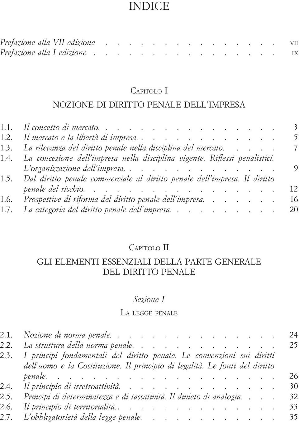 Riflessi penalistici. L organizzazione dell impresa.............. 9 1.5. Dal diritto penale commerciale al diritto penale dell impresa. Il diritto penale del rischio................. 12 1.6.