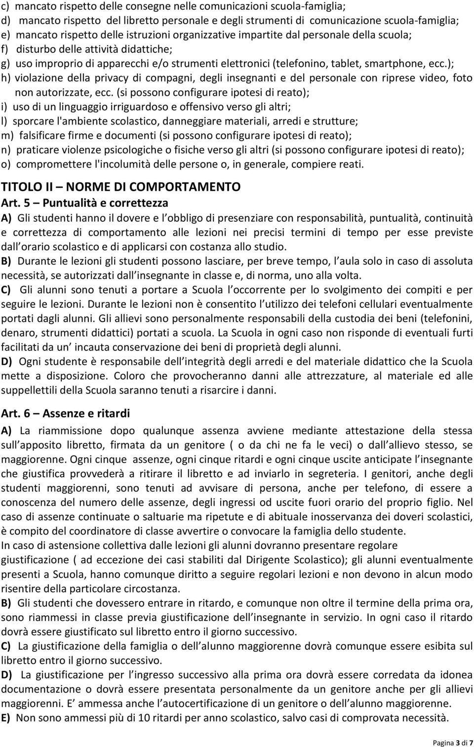 ); h) violazione della privacy di compagni, degli insegnanti e del personale con riprese video, foto non autorizzate, ecc.