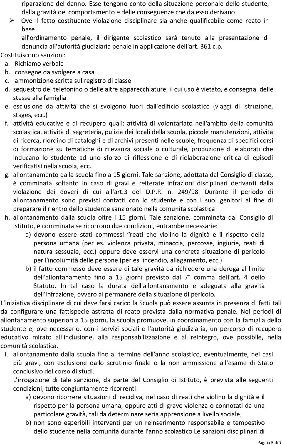 giudiziaria penale in applicazione dell'art. 361 c.p. Costituiscono sanzioni: a. Richiamo verbale b. consegne da svolgere a casa c. ammonizione scritta sul registro di classe d.