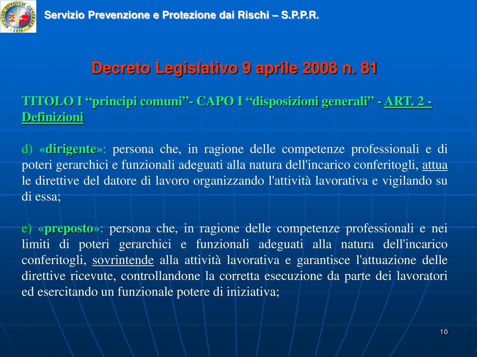 direttive del datore di lavoro organizzando l'attività lavorativa e vigilando su di essa; e) «preposto»: persona che, in ragione delle competenze professionali e nei limiti di poteri