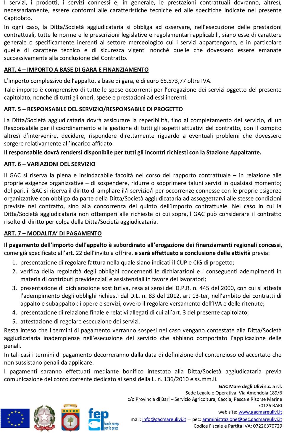 In ogni caso, la Ditta/Società aggiudicataria si obbliga ad osservare, nell esecuzione delle prestazioni contrattuali, tutte le norme e le prescrizioni legislative e regolamentari applicabili, siano