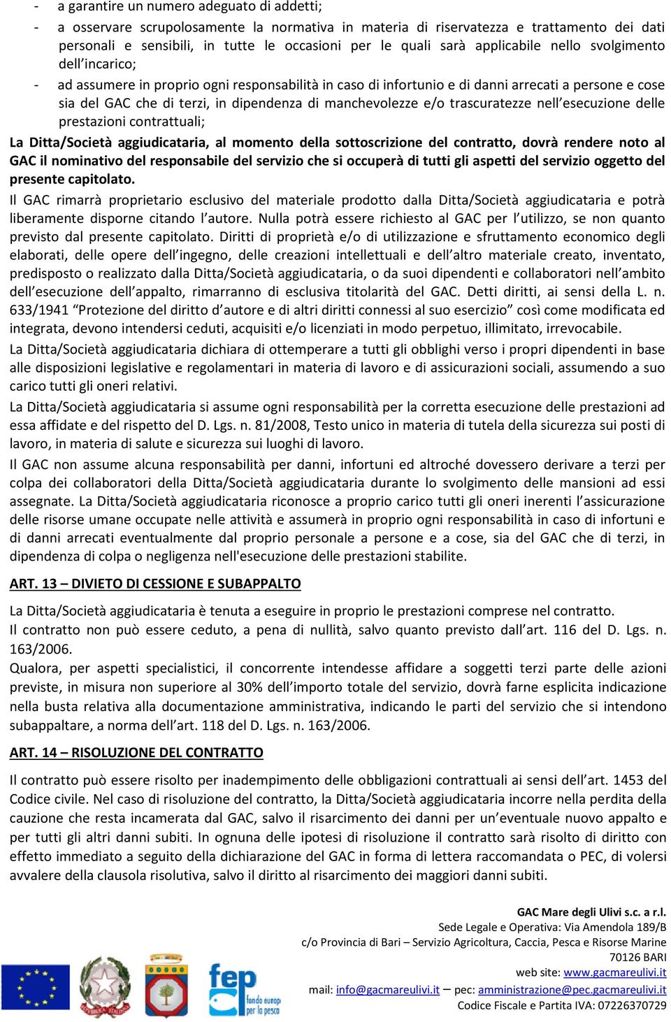 manchevolezze e/o trascuratezze nell esecuzione delle prestazioni contrattuali; La Ditta/Società aggiudicataria, al momento della sottoscrizione del contratto, dovrà rendere noto al GAC il nominativo