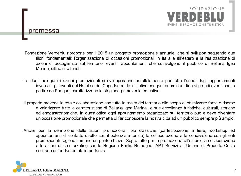 Le due tipologie di azioni promozionali si svilupperanno parallelamente per tutto l anno: dagli appuntamenti invernali -gli eventi del Natale e del Capodanno, le iniziative enogastronomiche- fino ai