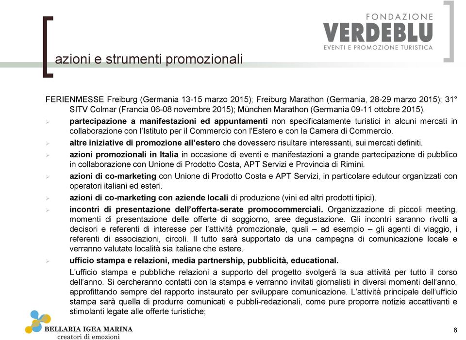 partecipazione a manifestazioni ed appuntamenti non specificatamente turistici in alcuni mercati in collaborazione con l Istituto per il Commercio con l Estero e con la Camera di Commercio.