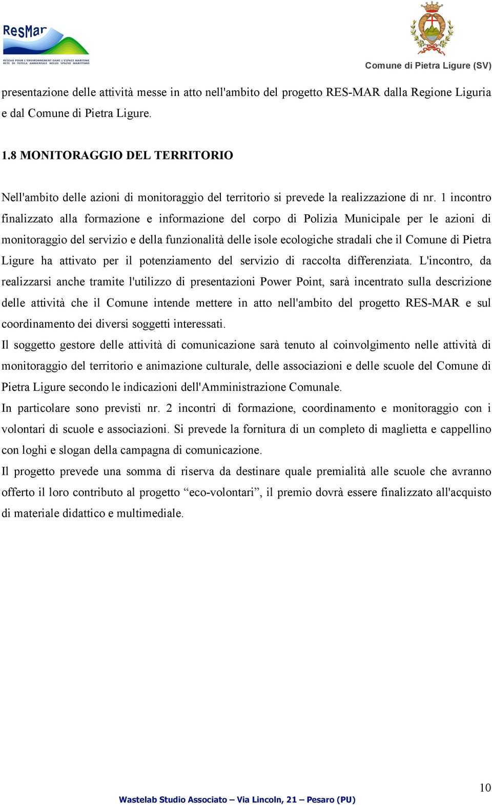 1 incontro finalizzato alla formazione e informazione del corpo di Polizia Municipale per le azioni di monitoraggio del servizio e della funzionalità delle isole ecologiche stradali che il Comune di