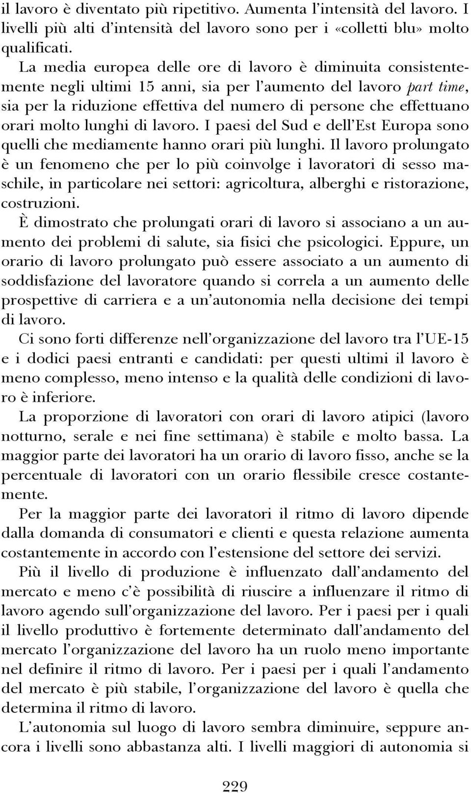 orari molto lunghi di lavoro. I paesi del Sud e dell Est Europa sono quelli che mediamente hanno orari più lunghi.