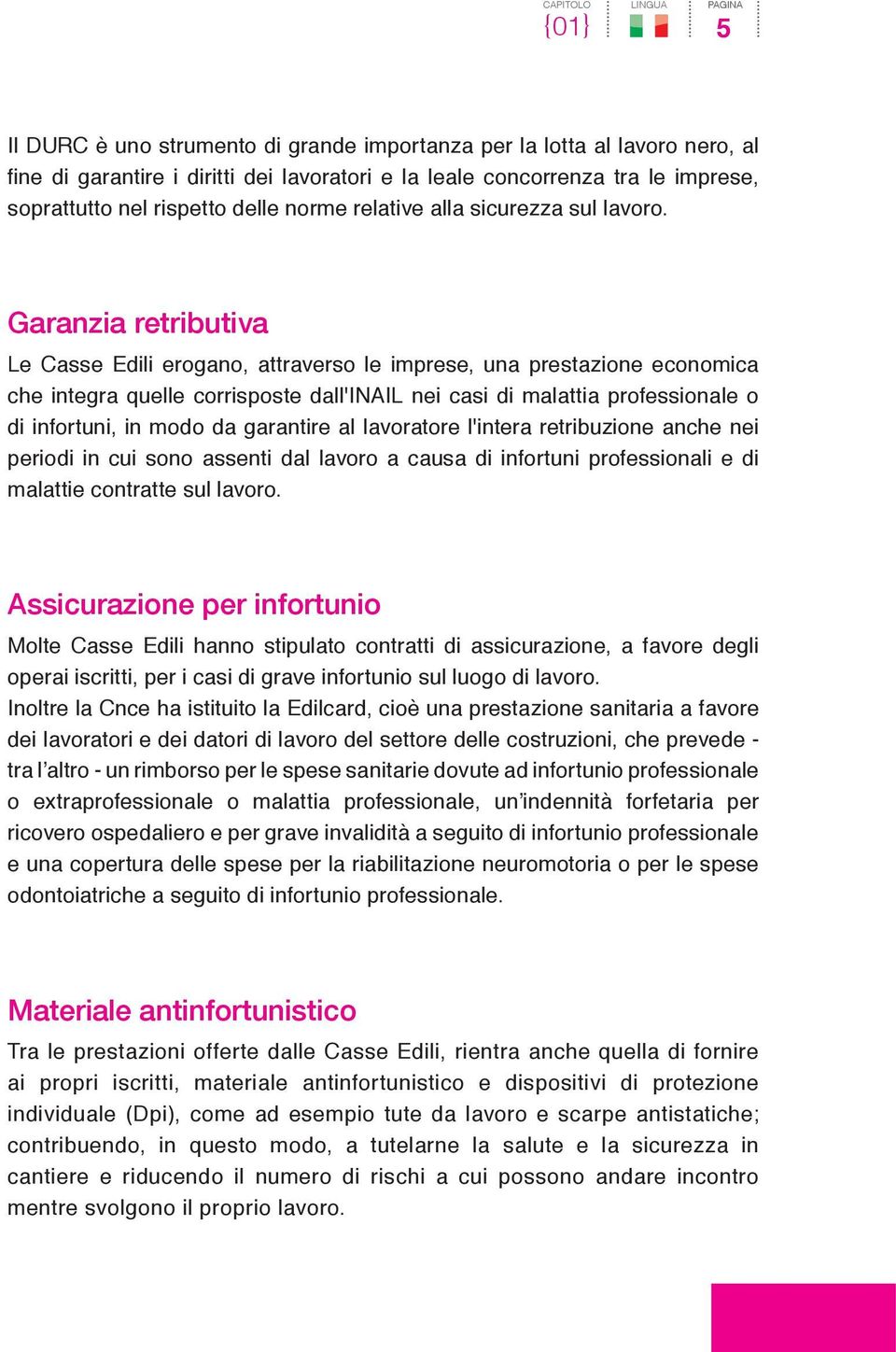 Garanzia retributiva Le Casse Edili erogano, attraverso le imprese, una prestazione economica che integra quelle corrisposte dall'inail nei casi di malattia professionale o di infortuni, in modo da