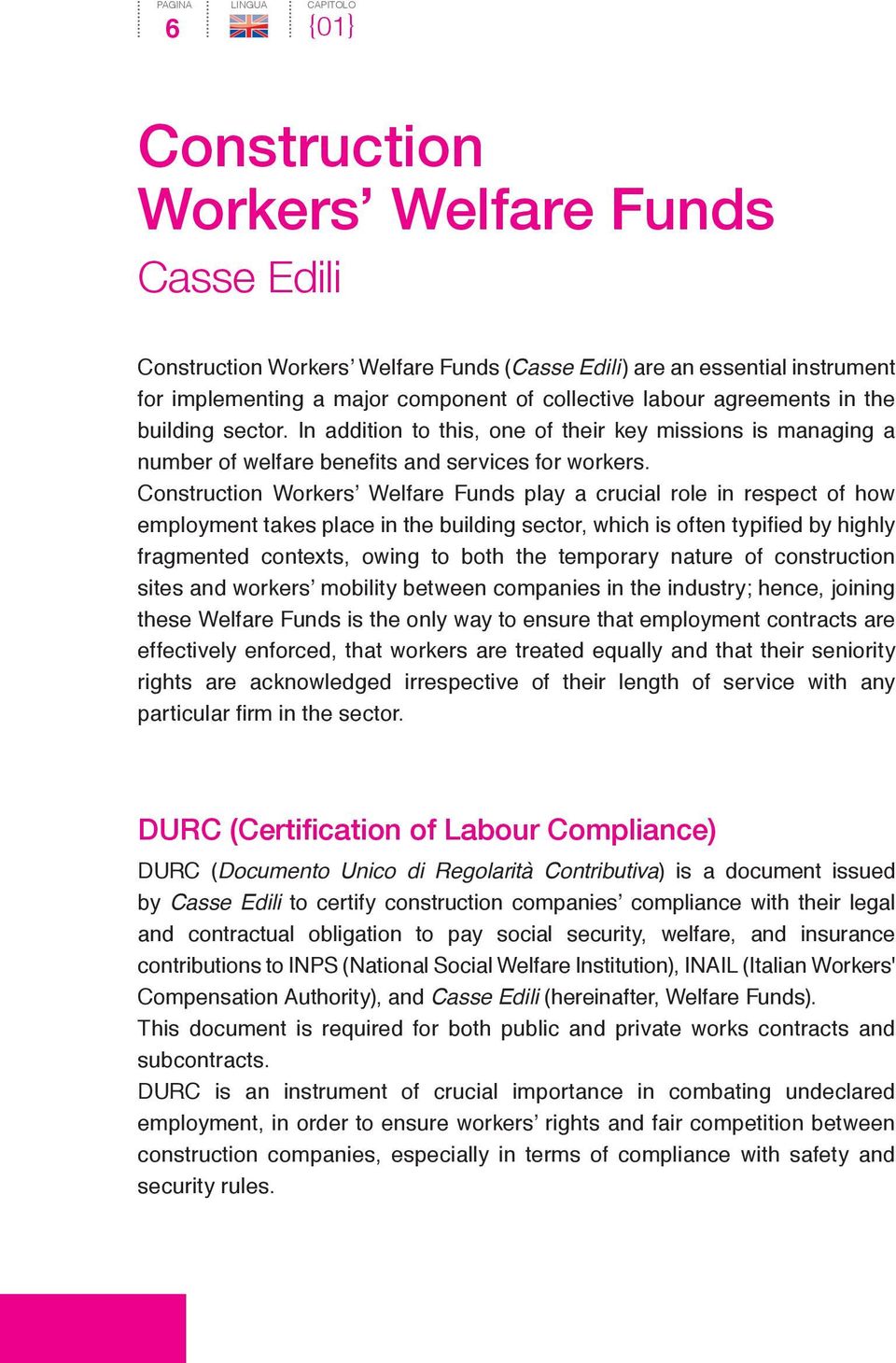 Construction Workers Welfare Funds play a crucial role in respect of how employment takes place in the building sector, which is often typified by highly fragmented contexts, owing to both the