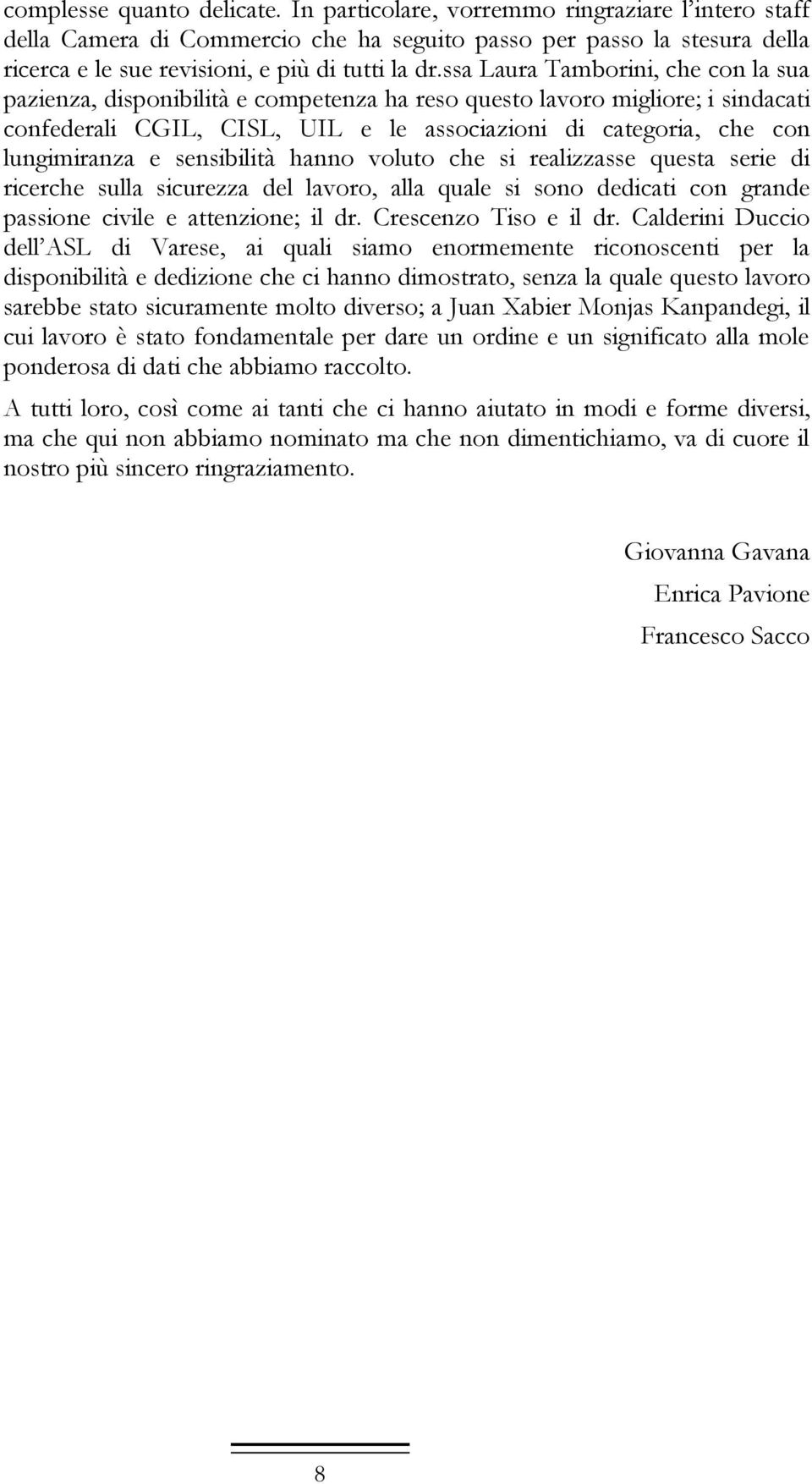 ssa Laura Tamborini, che con la sua pazienza, disponibilità e competenza ha reso questo lavoro migliore; i sindacati confederali CGIL, CISL, UIL e le associazioni di categoria, che con lungimiranza e