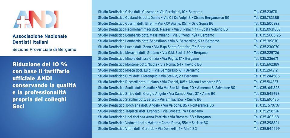 Efrem Via XXV Aprile, 10/h Osio Sopra BG Tel. 035.500922 Studio Dentistico Hadjmohammadi dott. Nasser Via J. Palach, 17 Costa Volpino BG Tel. 035.0931853 Studio Dentistico Lombardo dott.