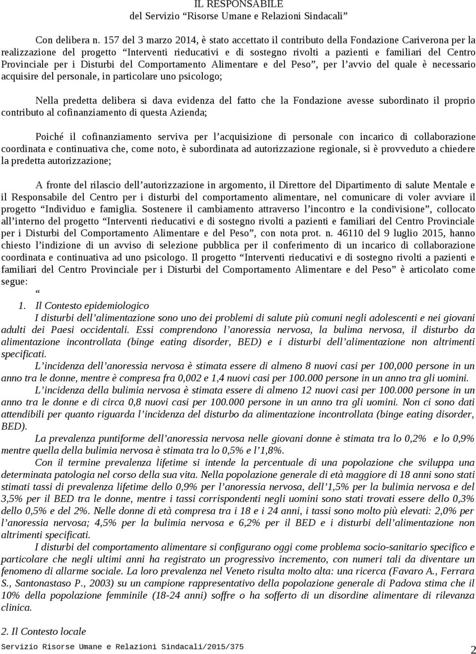 Provinciale per i Disturbi del Comportamento Alimentare e del Peso, per l avvio del quale è necessario acquisire del personale, in particolare uno psicologo; Nella predetta delibera si dava evidenza