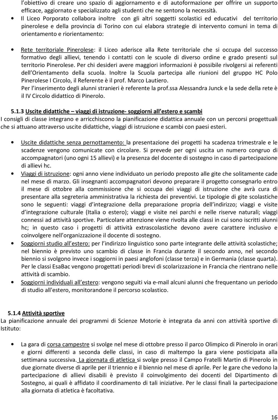 orientamento e riorientamento: Rete territoriale Pinerolese: il Liceo aderisce alla Rete territoriale che si occupa del successo formativo degli allievi, tenendo i contatti con le scuole di diverso