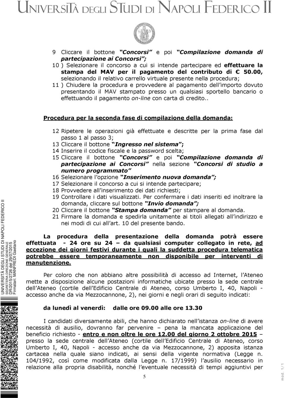 00, selezionando il relativo carrello virtuale presente nella procedura; 11 ) Chiudere la procedura e provvedere al pagamento dell importo dovuto presentando il MAV stampato presso un qualsiasi