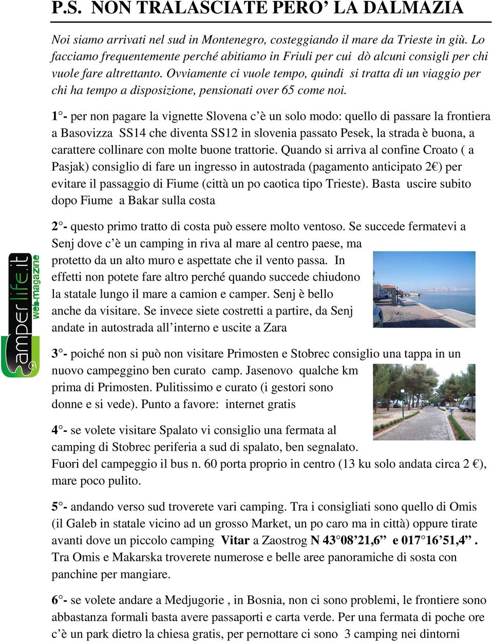 Ovviamente ci vuole tempo, quindi si tratta di un viaggio per chi ha tempo a disposizione, pensionati over 65 come noi.