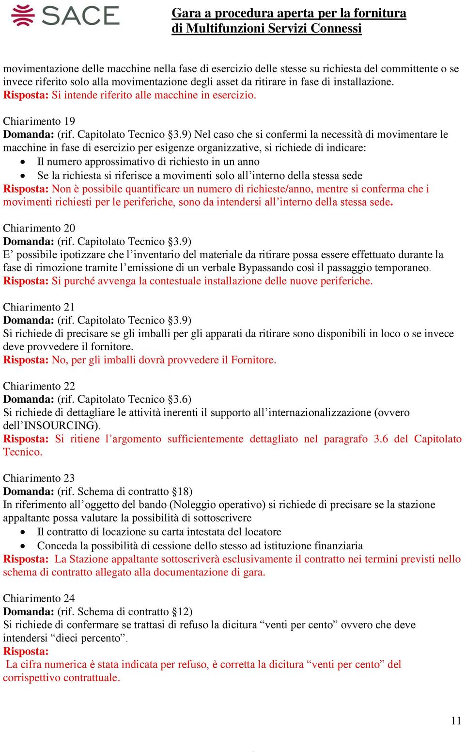 9) Nel caso che si confermi la necessità di movimentare le macchine in fase di esercizio per esigenze organizzative, si richiede di indicare: Il numero approssimativo di richiesto in un anno Se la