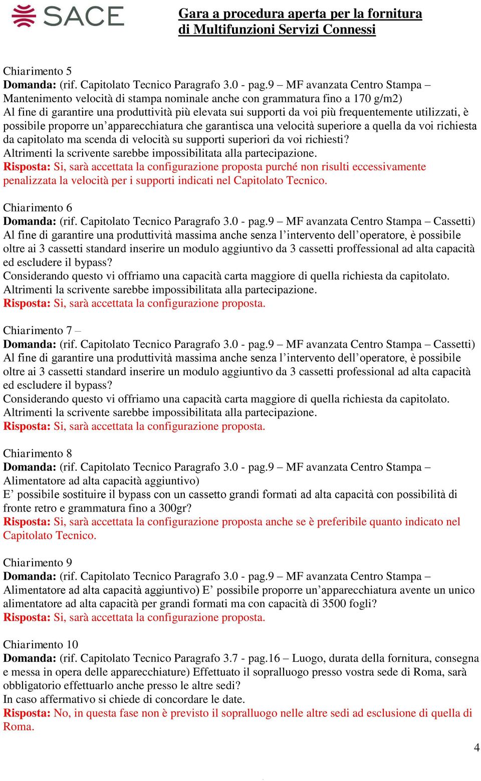 utilizzati, è possibile proporre un apparecchiatura che garantisca una velocità superiore a quella da voi richiesta da capitolato ma scenda di velocità su supporti superiori da voi richiesti?