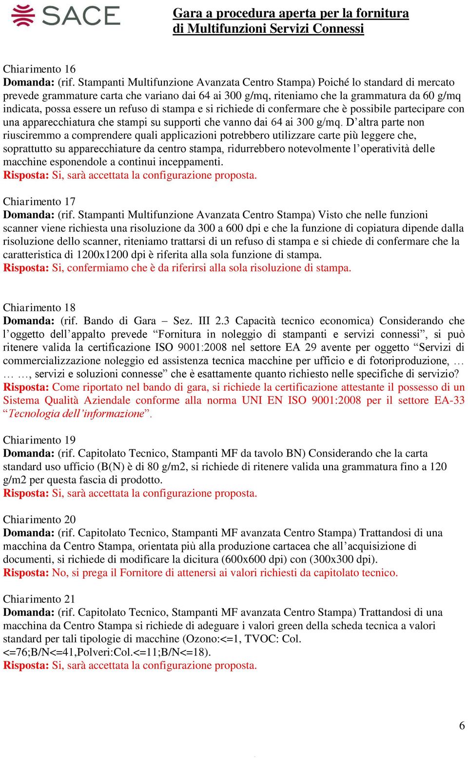 refuso di stampa e si richiede di confermare che è possibile partecipare con una apparecchiatura che stampi su supporti che vanno dai 64 ai 300 g/mq.