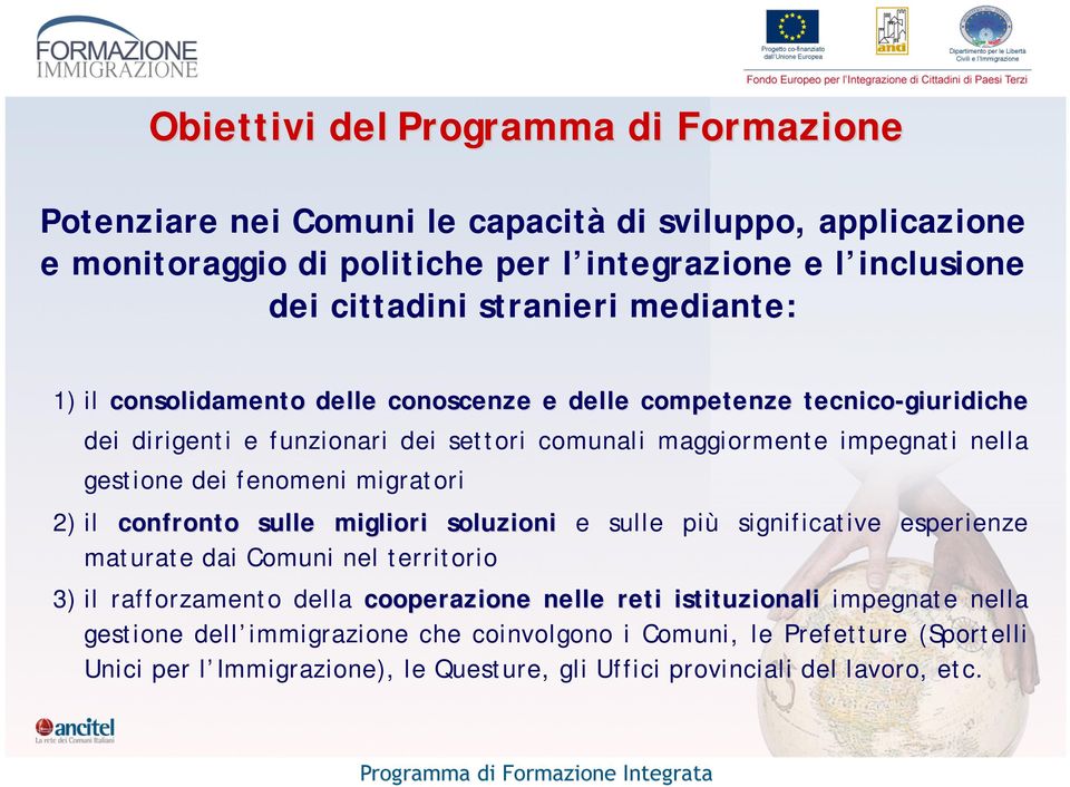 dei fenomeni migratori 2) il confronto sulle migliori soluzioni e sulle più significative esperienze maturate dai Comuni nel territorio 3) il rafforzamento della cooperazione nelle