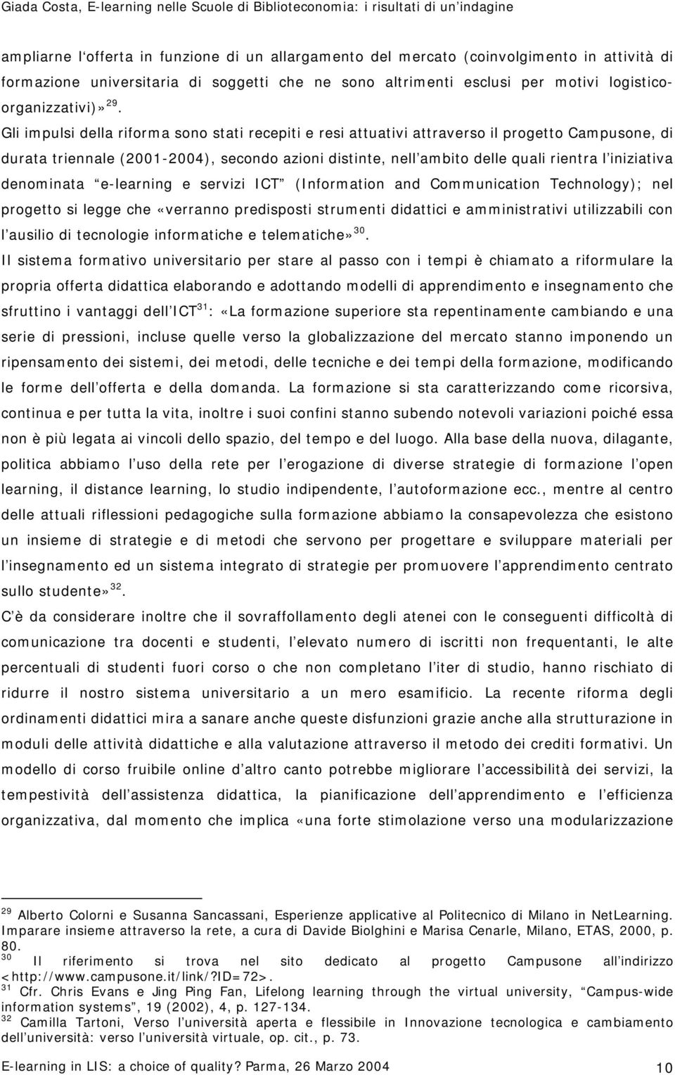 iniziativa denominata e-learning e servizi ICT (Information and Communication Technology); nel progetto si legge che «verranno predisposti strumenti didattici e amministrativi utilizzabili con l