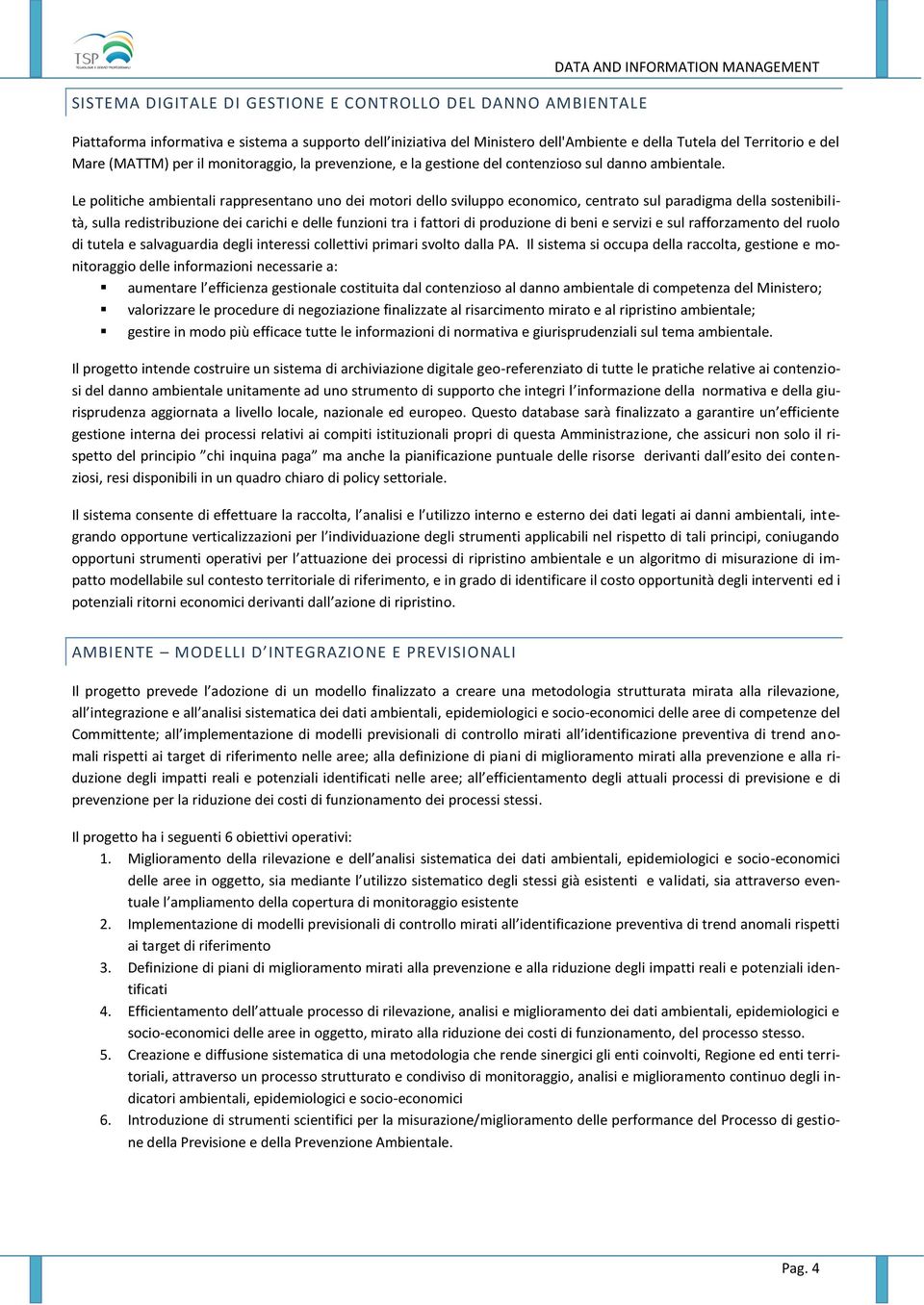 Le politiche ambientali rappresentano uno dei motori dello sviluppo economico, centrato sul paradigma della sostenibilità, sulla redistribuzione dei carichi e delle funzioni tra i fattori di