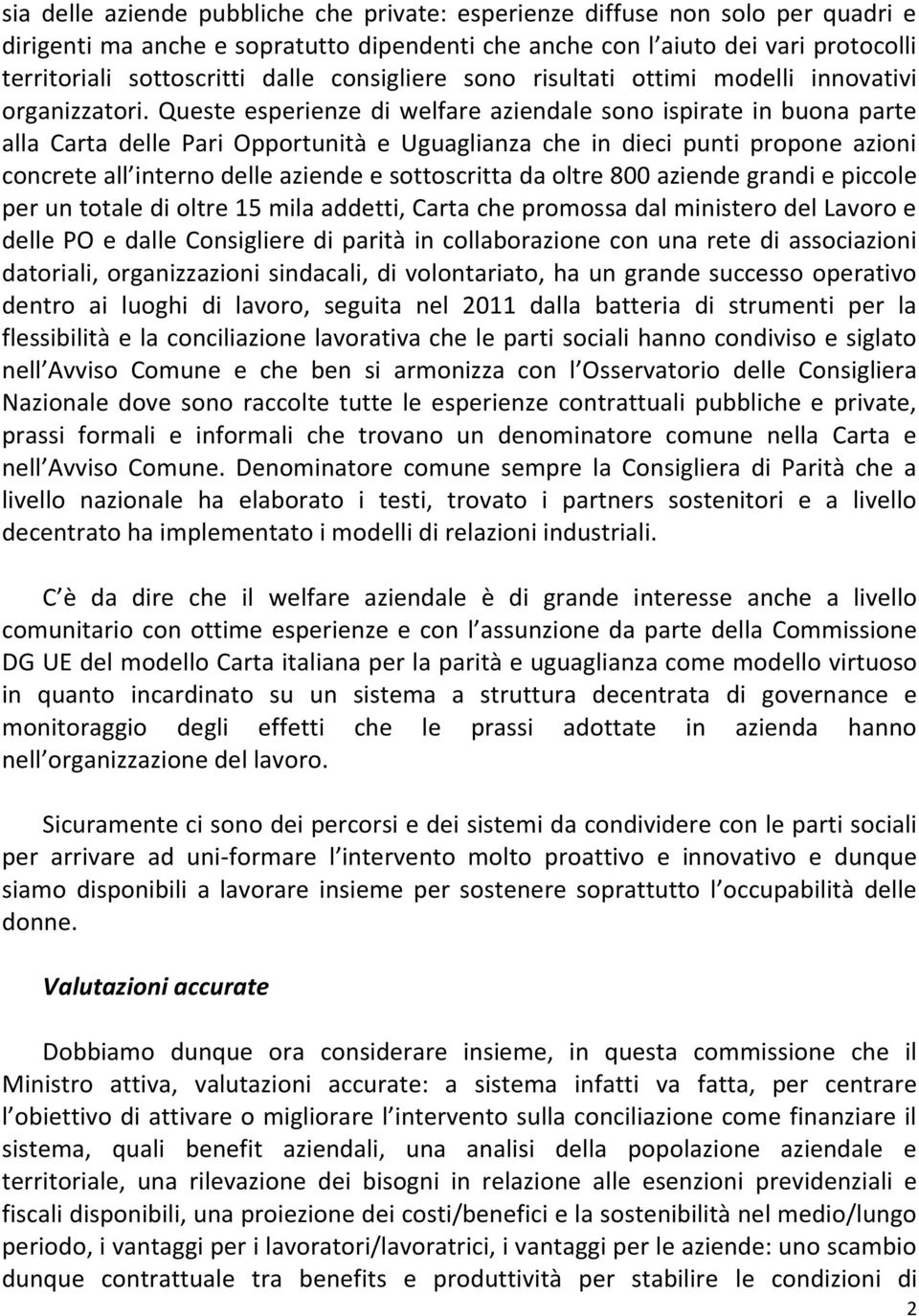 Queste esperienze di welfare aziendale sono ispirate in buona parte alla Carta delle Pari Opportunità e Uguaglianza che in dieci punti propone azioni concrete all interno delle aziende e sottoscritta