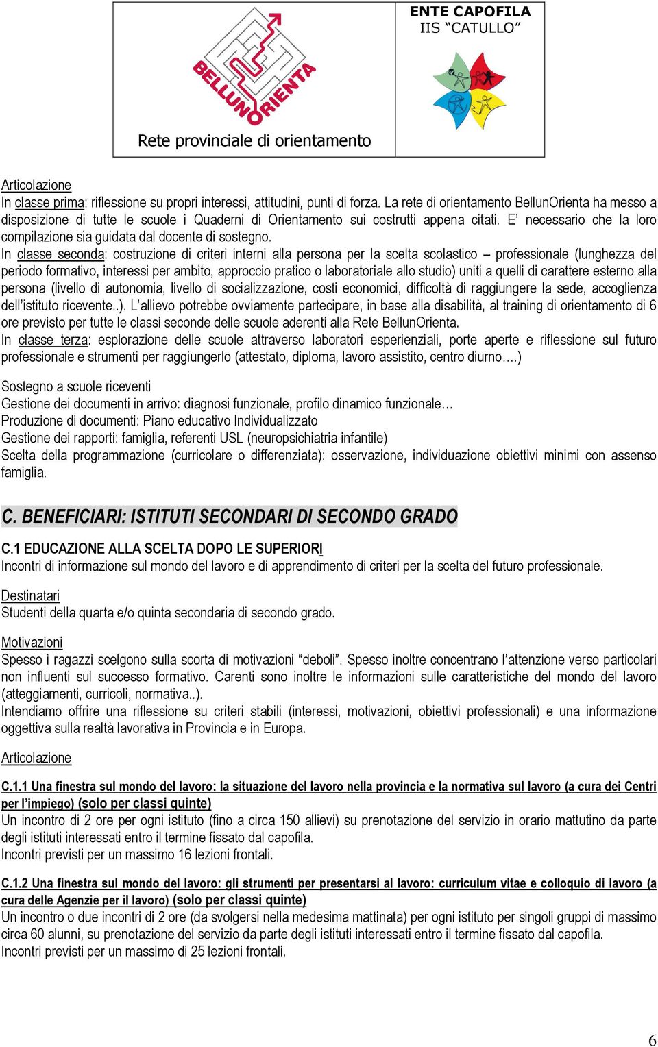 E necessario che la loro compilazione sia guidata dal docente di sostegno.