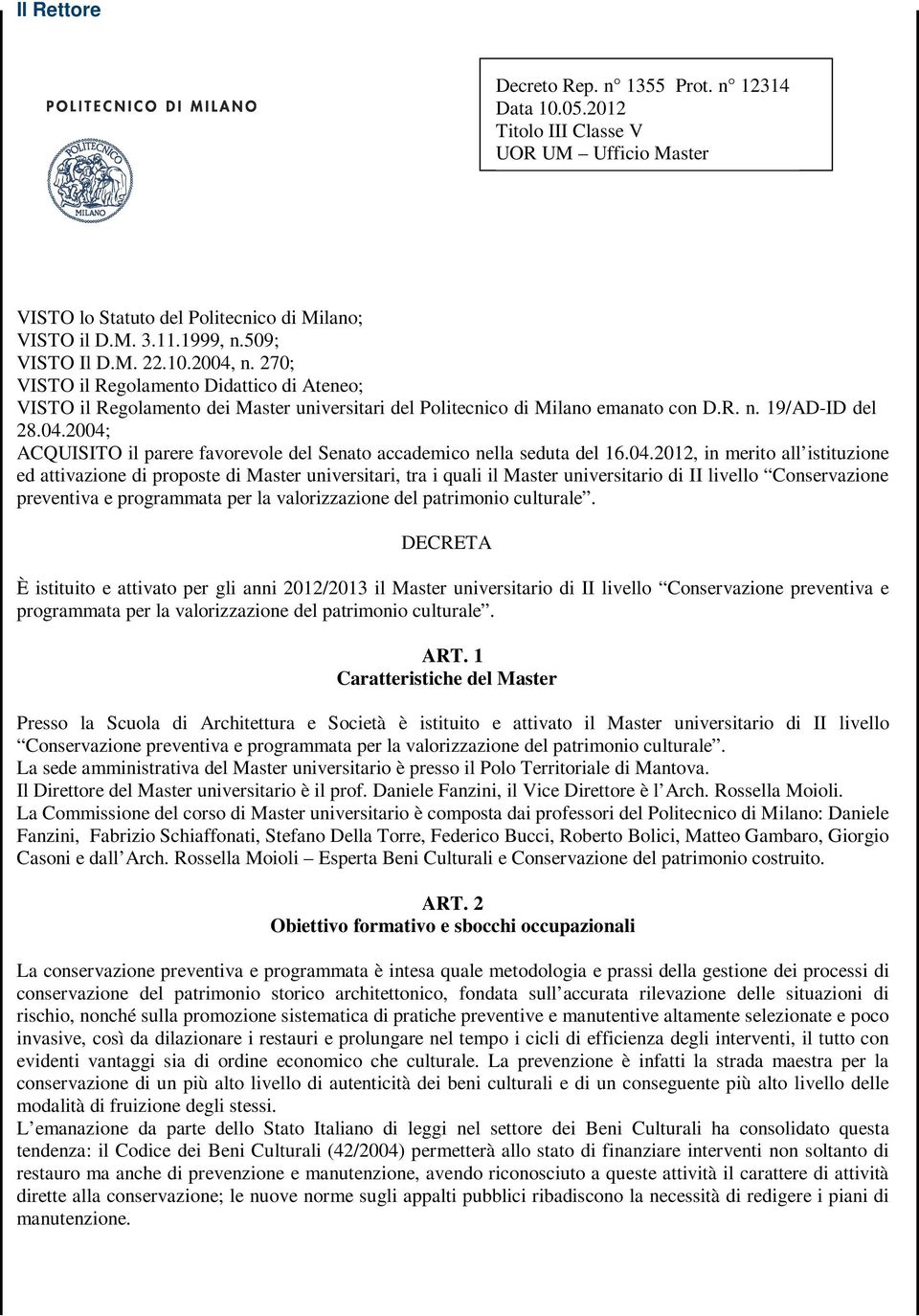 2004; ACQUISITO il parere favorevole del Senato accademico nella seduta del 16.04.2012, in merito all istituzione ed attivazione di proposte di Master universitari, tra i quali il Master