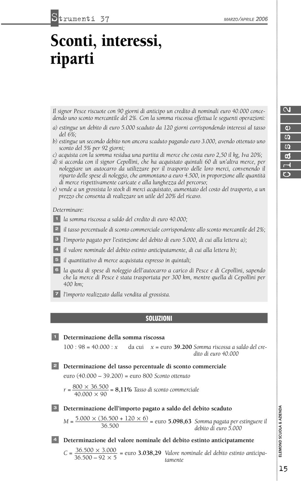 000 scaduto da 120 giorni corrispondendo interessi al tasso del 6%; b) estingue un secondo debito non ancora scaduto pagando euro 3.