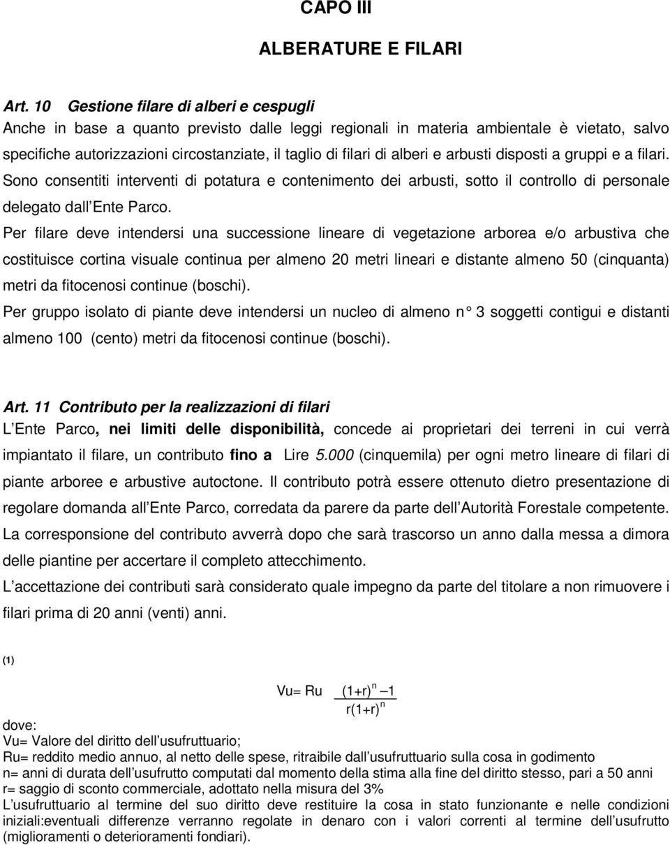 alberi e arbusti disposti a gruppi e a filari. Sono consentiti interventi di potatura e contenimento dei arbusti, sotto il controllo di personale delegato dall Ente Parco.