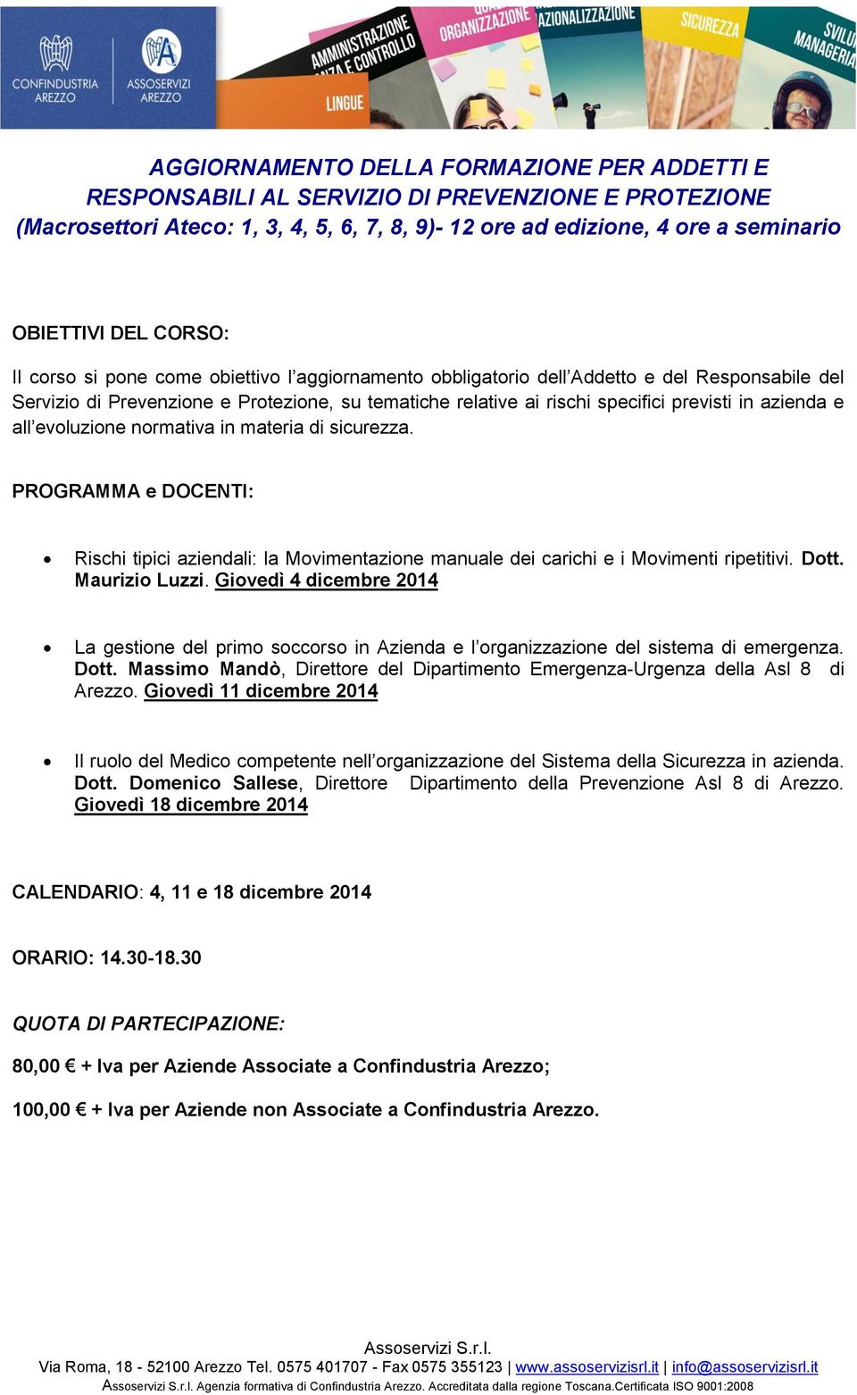 azienda e all evoluzione normativa in materia di sicurezza. PROGRAMMA e DOCENTI: Rischi tipici aziendali: la Movimentazione manuale dei carichi e i Movimenti ripetitivi. Dott. Maurizio Luzzi.