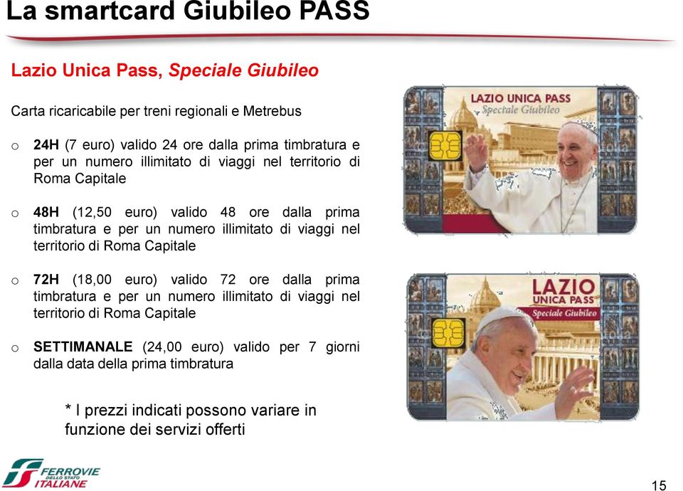 illimitato di viaggi nel territorio di Roma Capitale 72H (18,00 euro) valido 72 ore dalla prima timbratura e per un numero illimitato di viaggi nel territorio