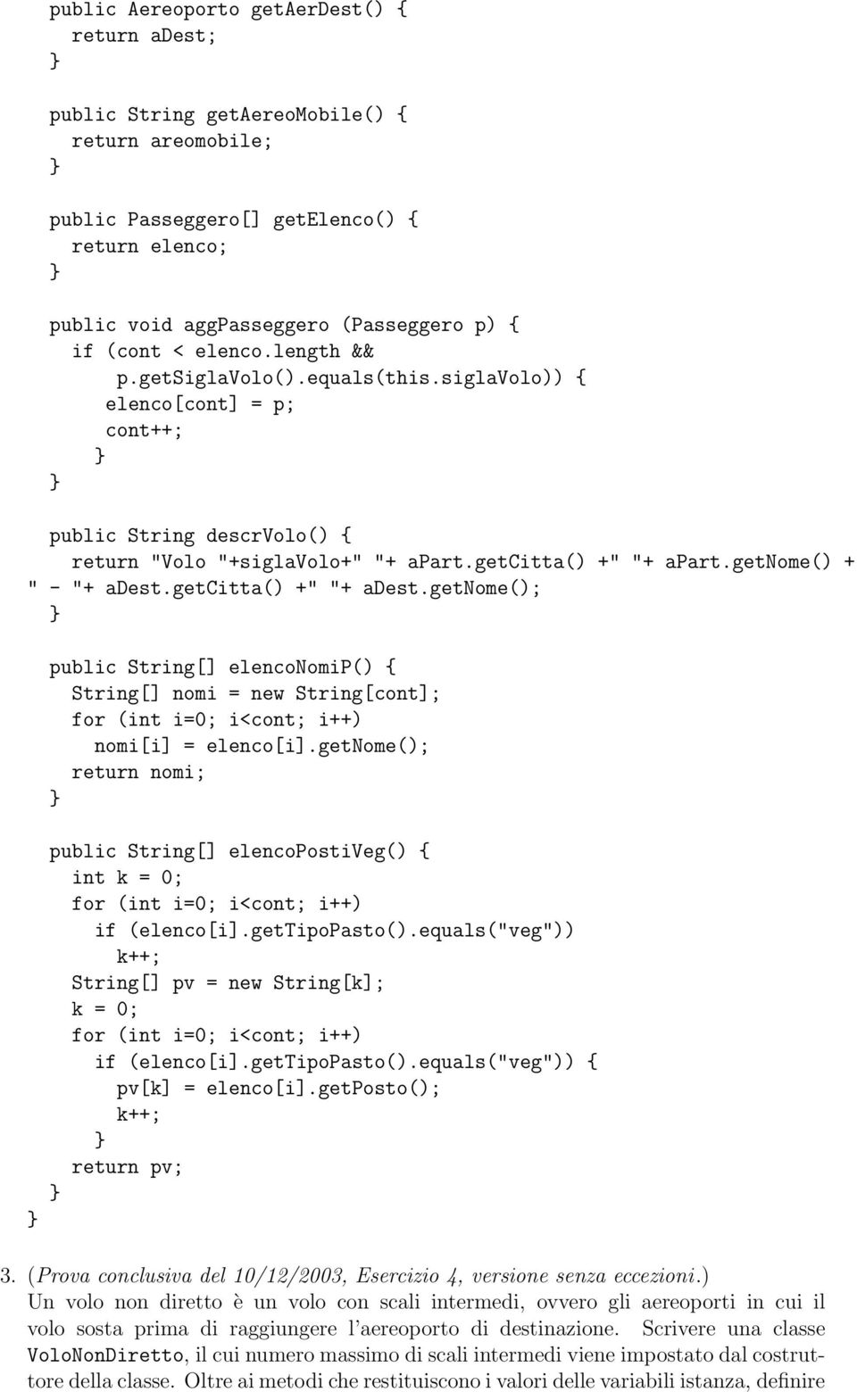 getcitta() +" "+ adest.getnome(); public String[] elenconomip() { String[] nomi = new String[cont]; for (int i=0; i<cont; i++) nomi[i] = elenco[i].