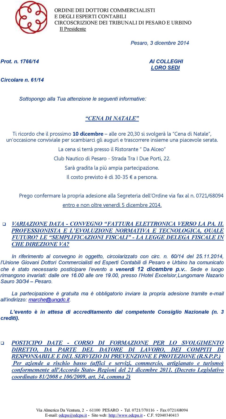 scambiarci gli auguri e trascorrere insieme una piacevole serata. La cena si terrà presso il Ristorante Da Alceo Club Nautico di Pesaro - Strada Tra I Due Porti, 22.