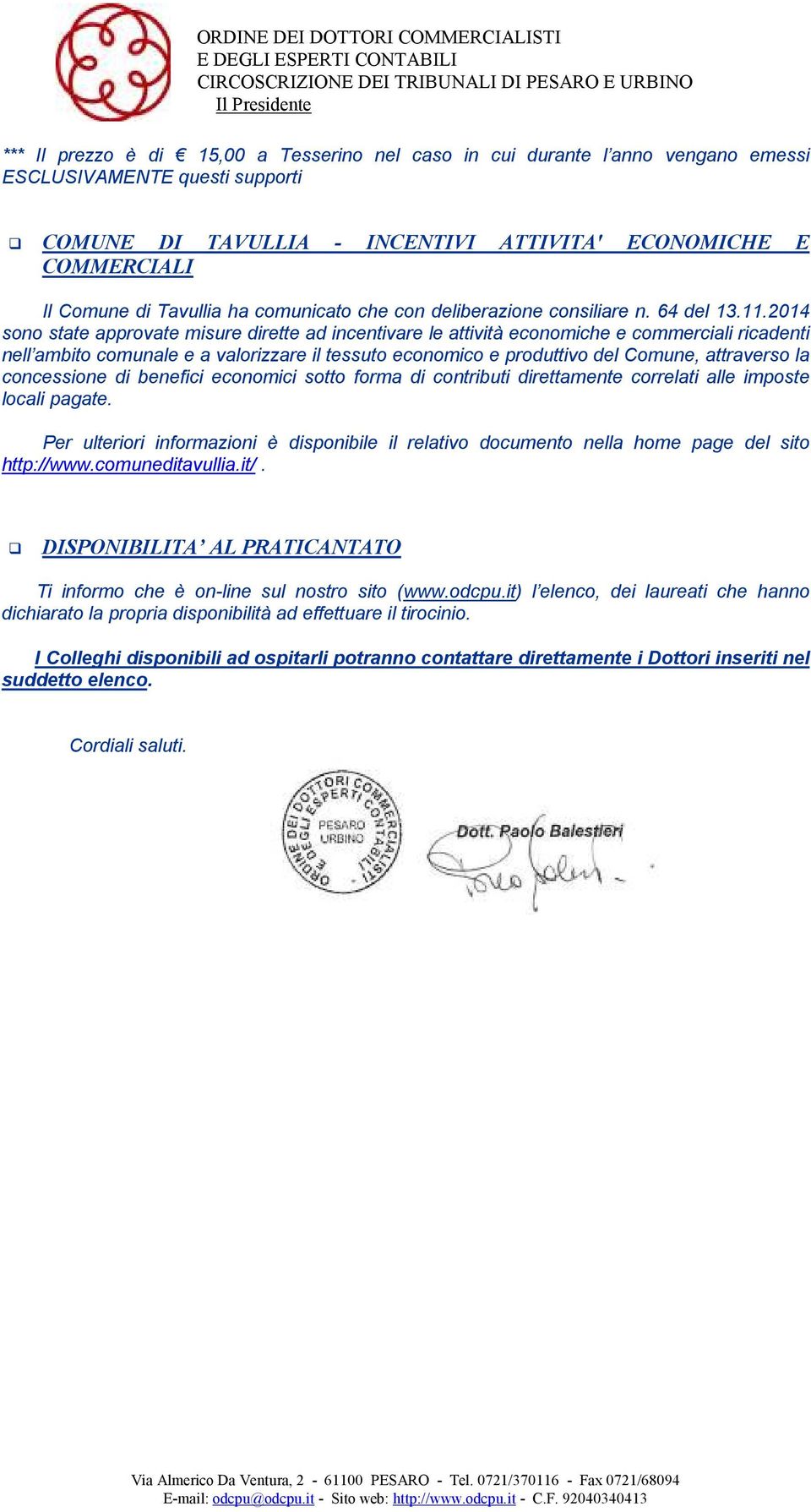 2014 sono state approvate misure dirette ad incentivare le attività economiche e commerciali ricadenti nell ambito comunale e a valorizzare il tessuto economico e produttivo del Comune, attraverso la