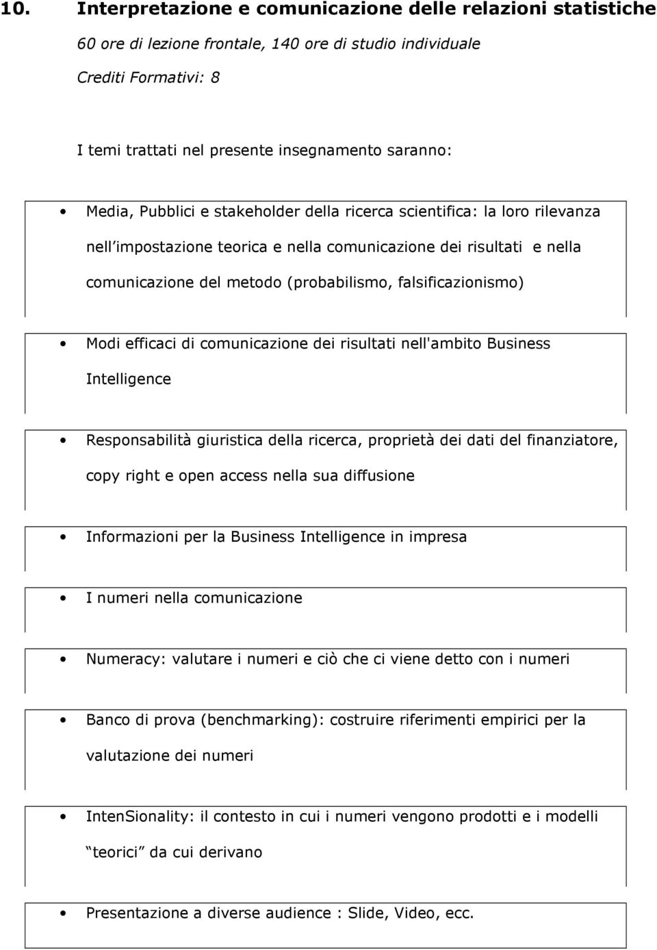 nell'ambito Business Intelligence Responsabilità giuristica della ricerca, proprietà dei dati del finanziatore, copy right e open access nella sua diffusione Informazioni per la Business Intelligence