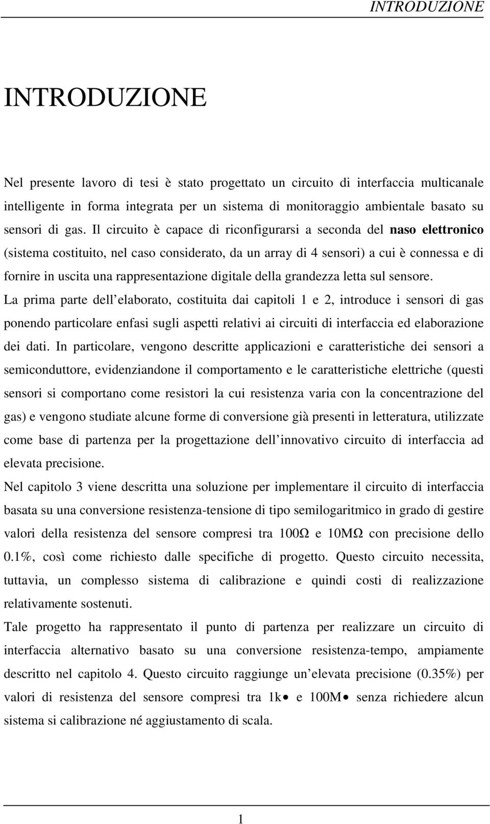 Il circuito è capace di riconfigurarsi a seconda del naso elettronico (sistema costituito, nel caso considerato, da un array di 4 sensori) a cui è connessa e di fornire in uscita una rappresentazione