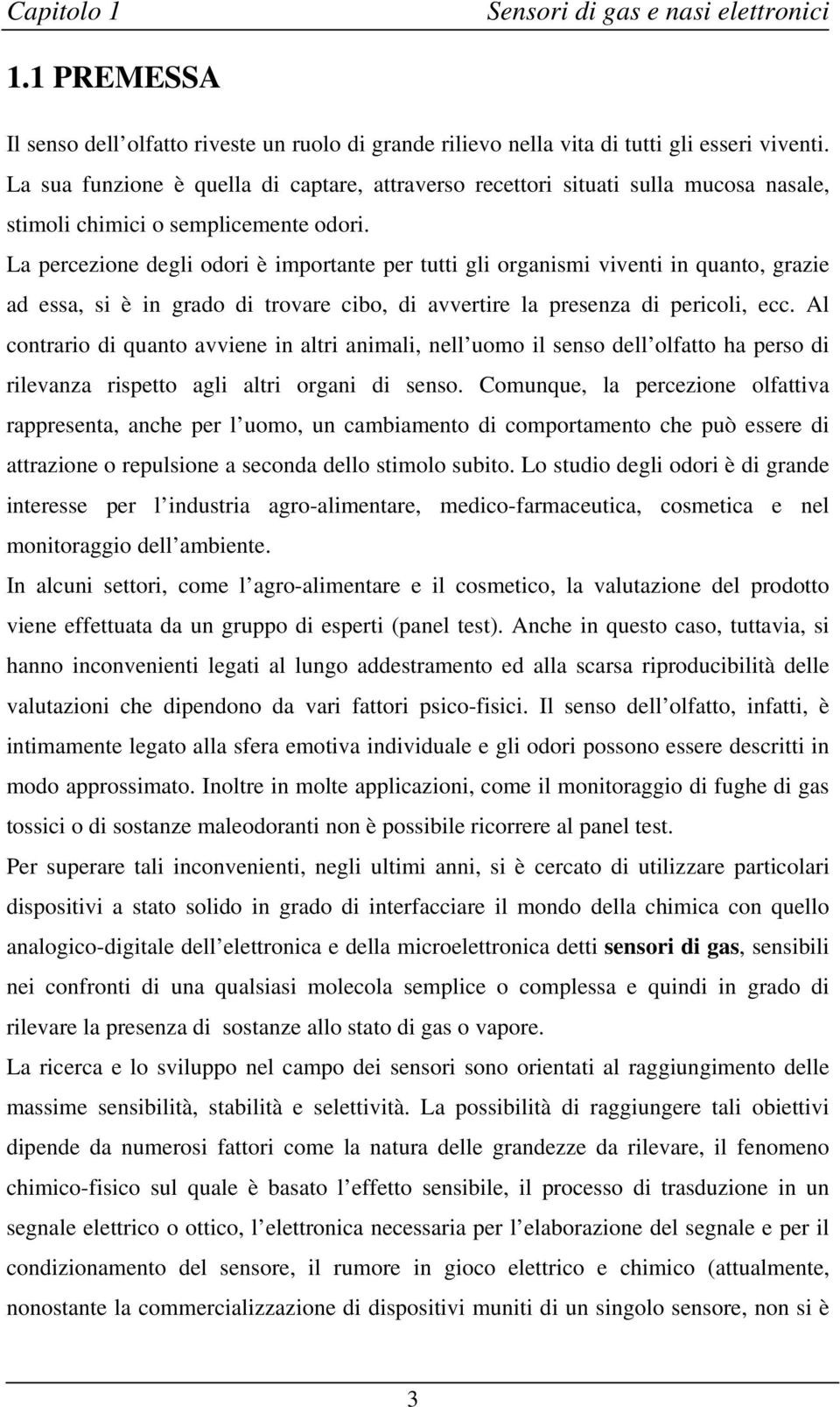 La percezione degli odori è importante per tutti gli organismi viventi in quanto, grazie ad essa, si è in grado di trovare cibo, di avvertire la presenza di pericoli, ecc.