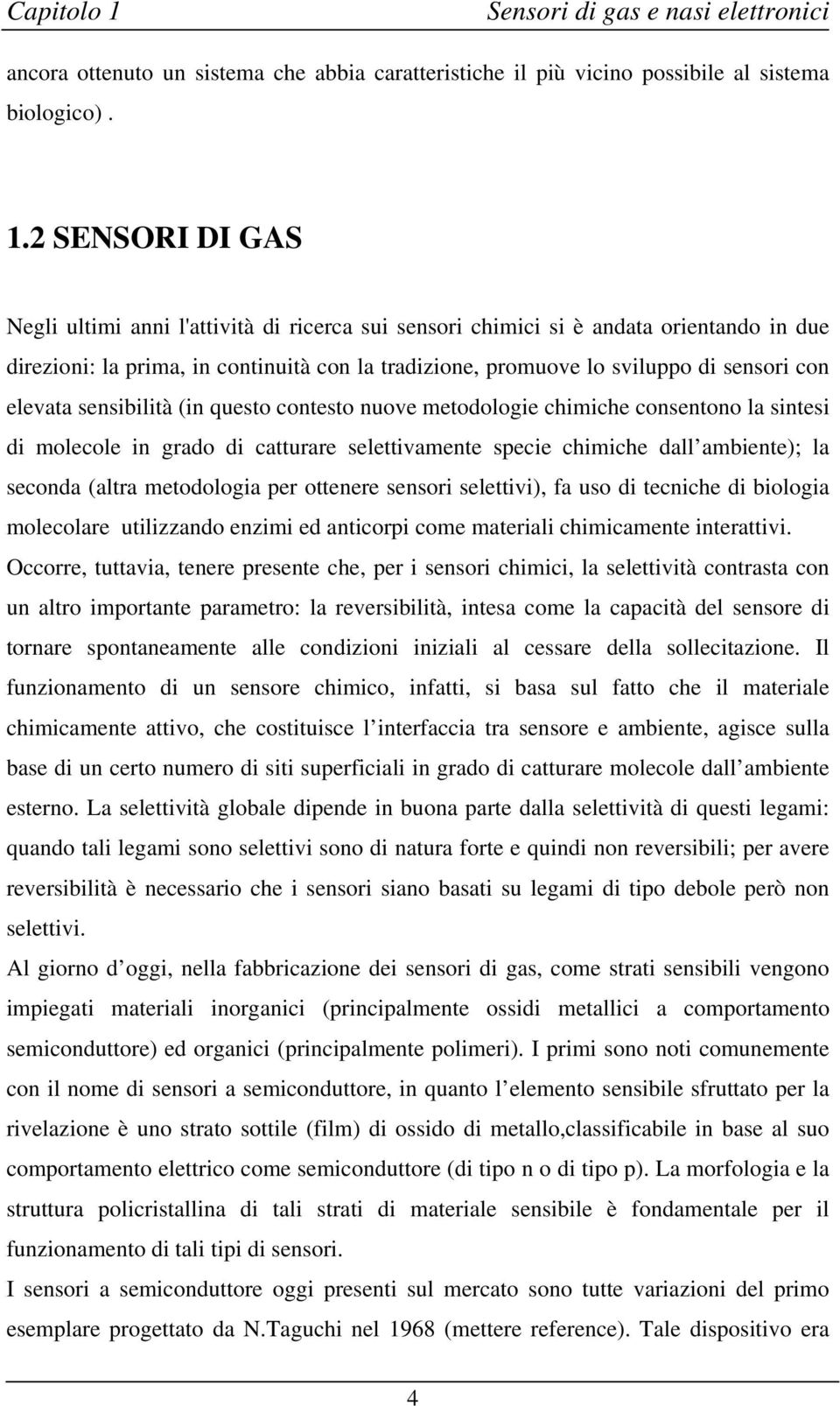 2 SENSORI DI GAS Negli ultimi anni l'attività di ricerca sui sensori chimici si è andata orientando in due direzioni: la prima, in continuità con la tradizione, promuove lo sviluppo di sensori con