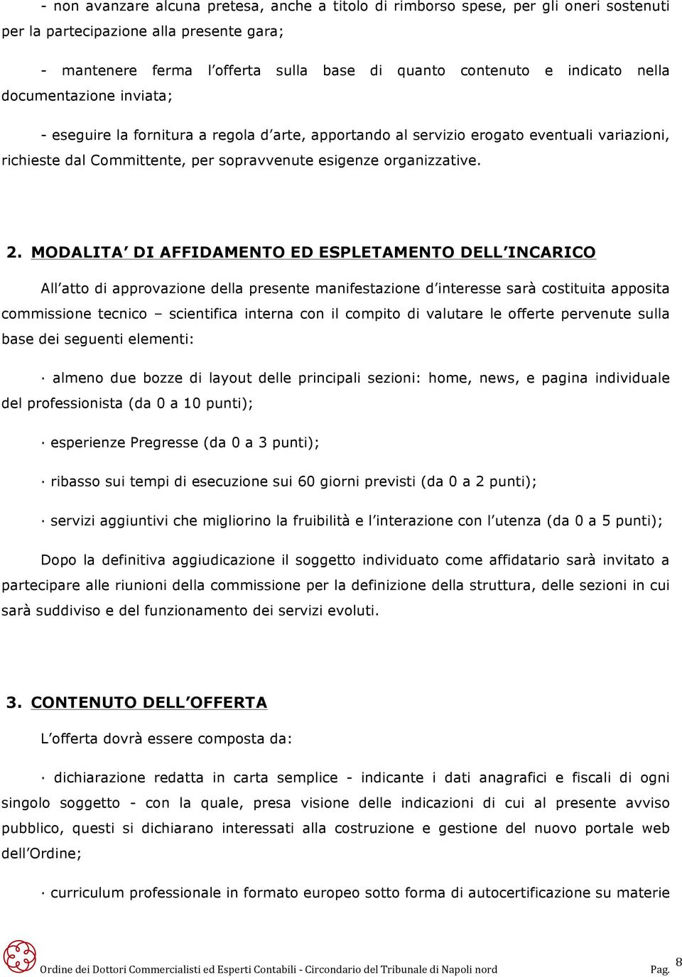 2. MODALITA DI AFFIDAMENTO ED ESPLETAMENTO DELL INCARICO All atto di approvazione della presente manifestazione d interesse sarà costituita apposita commissione tecnico scientifica interna con il