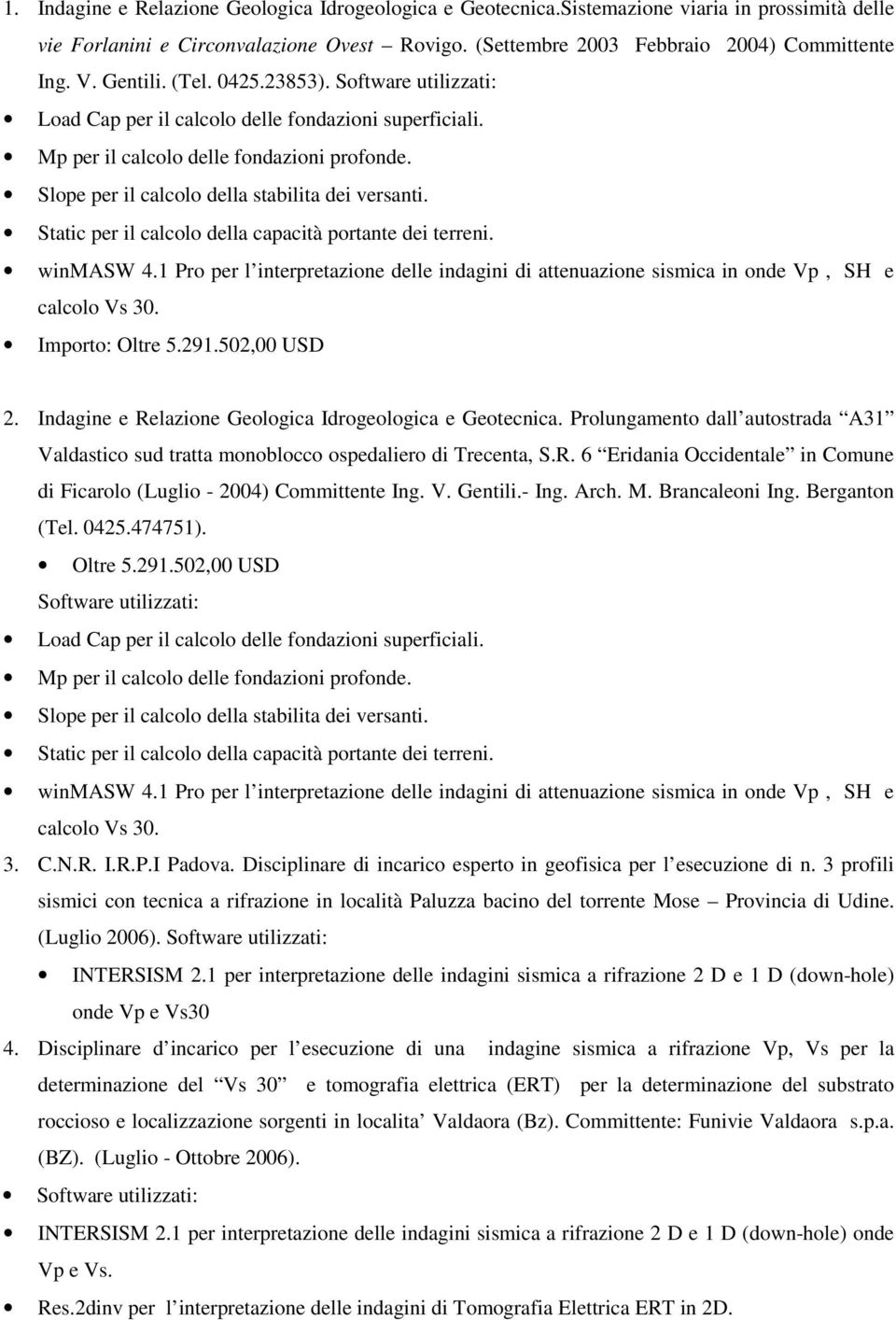 Prolungamento dall autostrada A31 Valdastico sud tratta monoblocco ospedaliero di Trecenta, S.R. 6 Eridania Occidentale in Comune di Ficarolo (Luglio - 2004) Committente Ing. V. Gentili.- Ing. Arch.