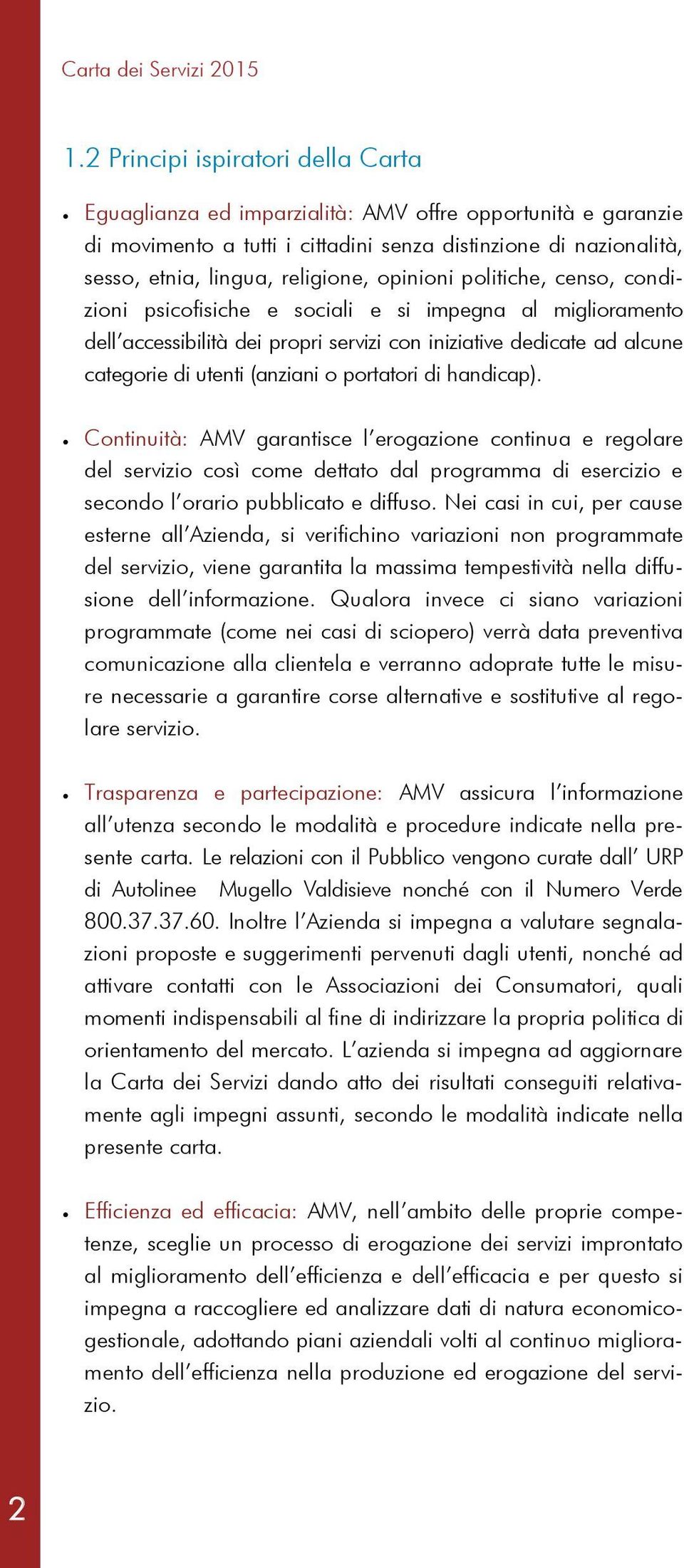 opinioni politiche, censo, condizioni psicofisiche e sociali e si impegna al miglioramento dell accessibilità dei propri servizi con iniziative dedicate ad alcune categorie di utenti (anziani o