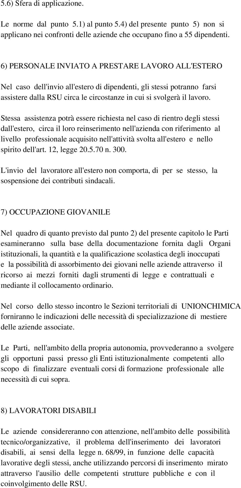 Stessa assistenza potrà essere richiesta nel caso di rientro degli stessi dall'estero, circa il loro reinserimento nell'azienda con riferimento al livello professionale acquisito nell'attività svolta