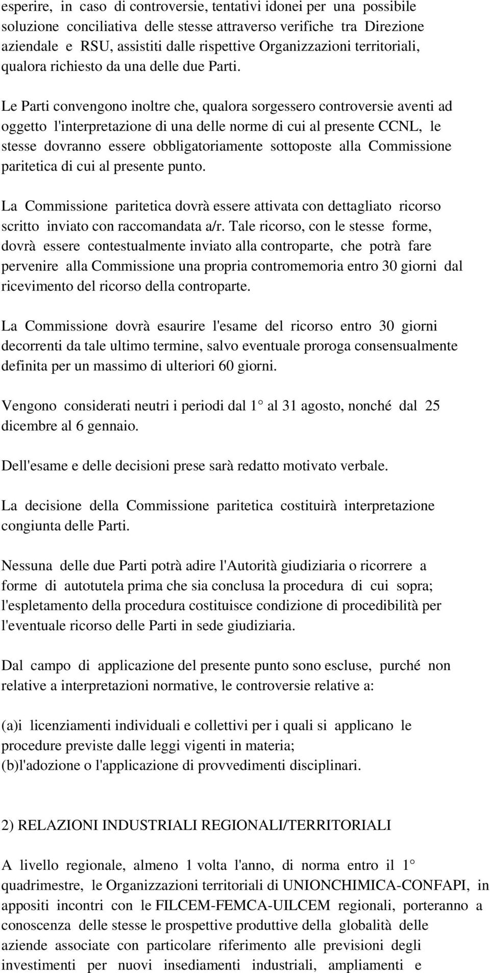 Le Parti convengono inoltre che, qualora sorgessero controversie aventi ad oggetto l'interpretazione di una delle norme di cui al presente CCNL, le stesse dovranno essere obbligatoriamente sottoposte