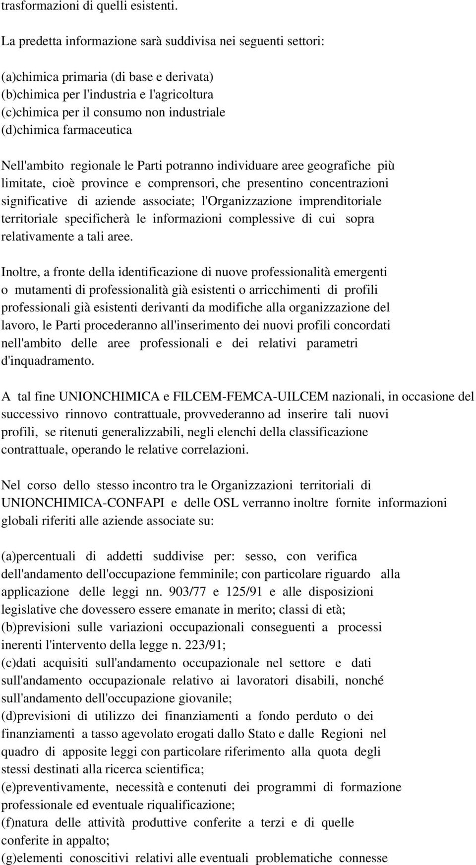 farmaceutica Nell'ambito regionale le Parti potranno individuare aree geografiche più limitate, cioè province e comprensori, che presentino concentrazioni significative di aziende associate;