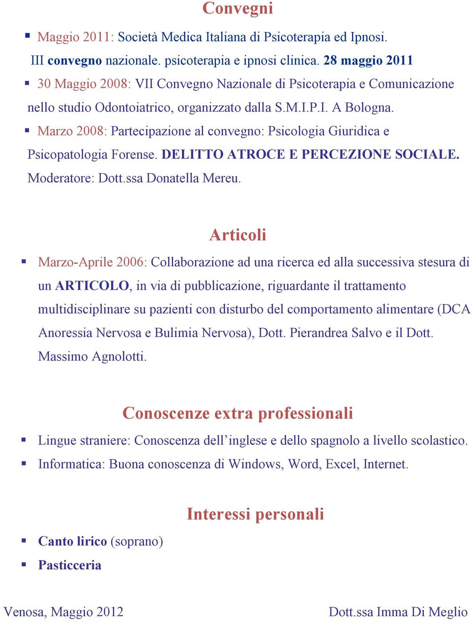 Marzo 2008: Partecipazione al convegno: Psicologia Giuridica e Psicopatologia Forense. DELITTO ATROCE E PERCEZIONE SOCIALE. Moderatore: Dott.ssa Donatella Mereu.